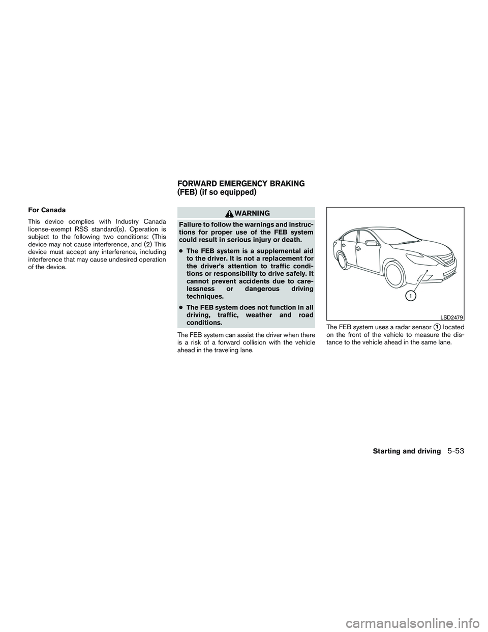 NISSAN ALTIMA SEDAN 2016 Owners Manual For Canada
This device complies with Industry Canada
license-exempt RSS standard(s) . Operation is
subject to the following two conditions: (This
device may not cause interference, and (2) This
device NISSAN ALTIMA SEDAN 2016 Owners Manual For Canada
This device complies with Industry Canada
license-exempt RSS standard(s) . Operation is
subject to the following two conditions: (This
device may not cause interference, and (2) This
device