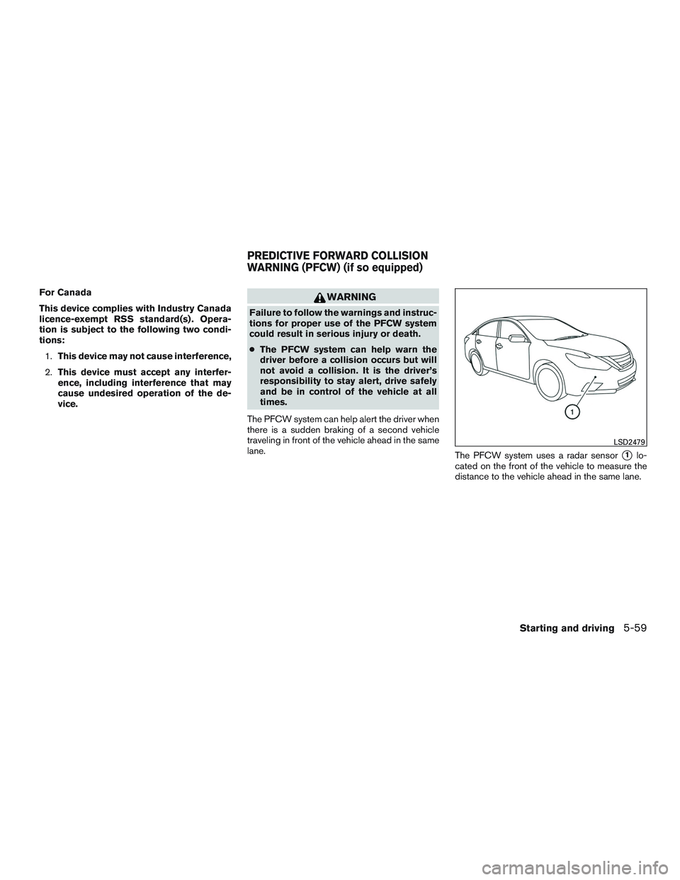 NISSAN ALTIMA SEDAN 2016 Owners Manual For Canada
This device complies with Industry Canada
licence-exempt RSS standard(s) . Opera-
tion is subject to the following two condi-
tions:1. This device may not cause interference,
2. This device NISSAN ALTIMA SEDAN 2016 Owners Manual For Canada
This device complies with Industry Canada
licence-exempt RSS standard(s) . Opera-
tion is subject to the following two condi-
tions:1. This device may not cause interference,
2. This device