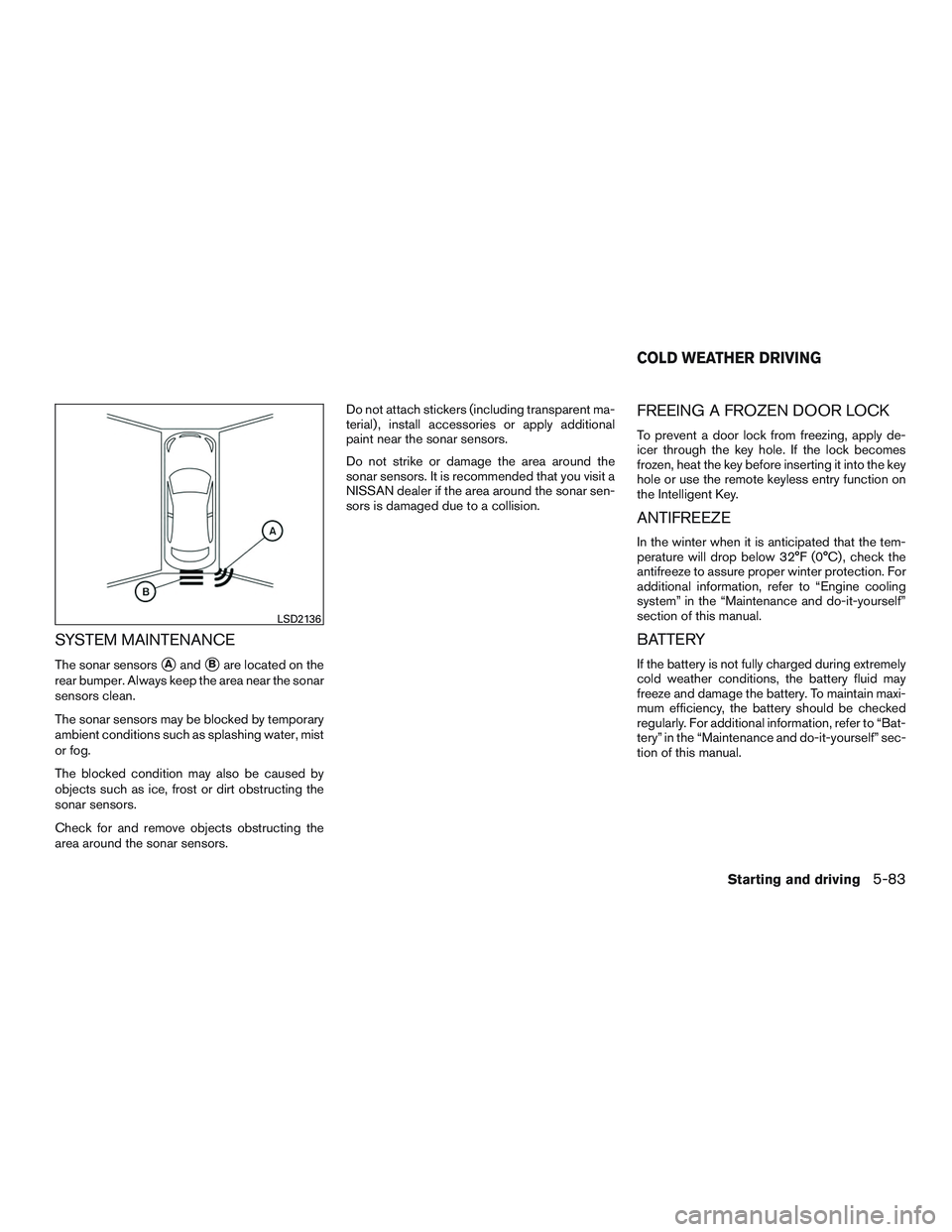 NISSAN ALTIMA SEDAN 2016 Owners Manual SYSTEM MAINTENANCE
The sonar sensorsAandBare located on the
rear bumper. Always keep the area near the sonar
sensors clean.
The sonar sensors may be blocked by temporary
ambient conditions such as s NISSAN ALTIMA SEDAN 2016 Owners Manual SYSTEM MAINTENANCE
The sonar sensorsAandBare located on the
rear bumper. Always keep the area near the sonar
sensors clean.
The sonar sensors may be blocked by temporary
ambient conditions such as s
