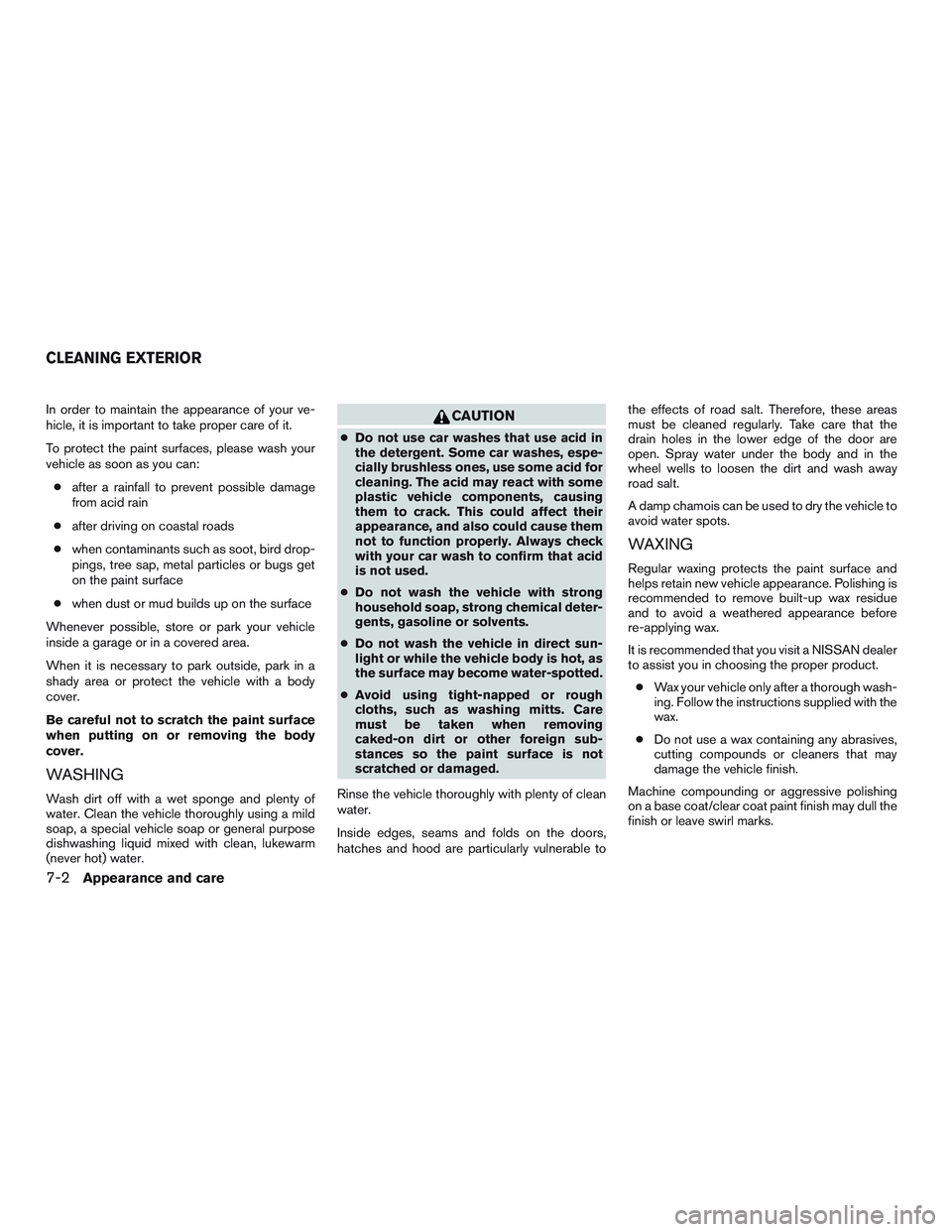 NISSAN ALTIMA SEDAN 2016  Owners Manual In order to maintain the appearance of your ve-
hicle, it is important to take proper care of it.
To protect the paint surfaces, please wash your
vehicle as soon as you can:● after a rainfall to pre