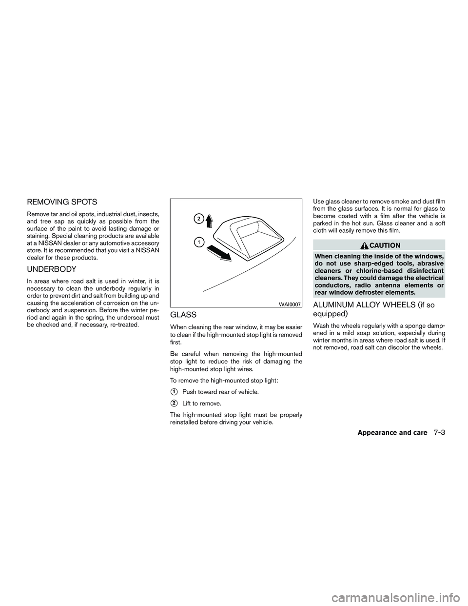 NISSAN ALTIMA SEDAN 2016  Owners Manual REMOVING SPOTS
Remove tar and oil spots, industrial dust, insects,
and tree sap as quickly as possible from the
surface of the paint to avoid lasting damage or
staining. Special cleaning products are 