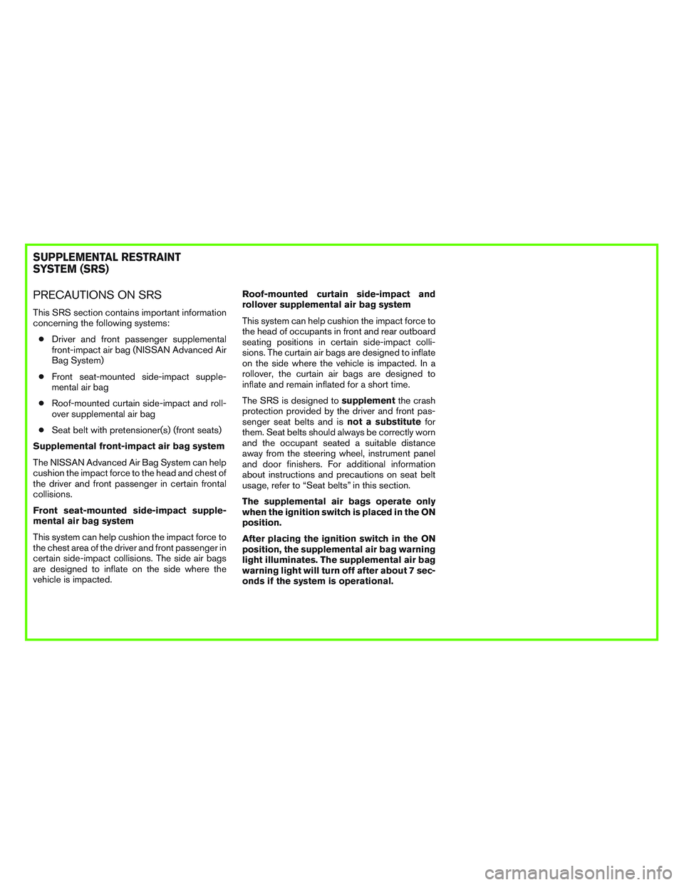 NISSAN ALTIMA SEDAN 2016  Owners Manual PRECAUTIONS ON SRS
This SRS section contains important information
concerning the following systems:
●Driver and front passenger supplemental
front-impact air bag (NISSAN Advanced Air
Bag System)
