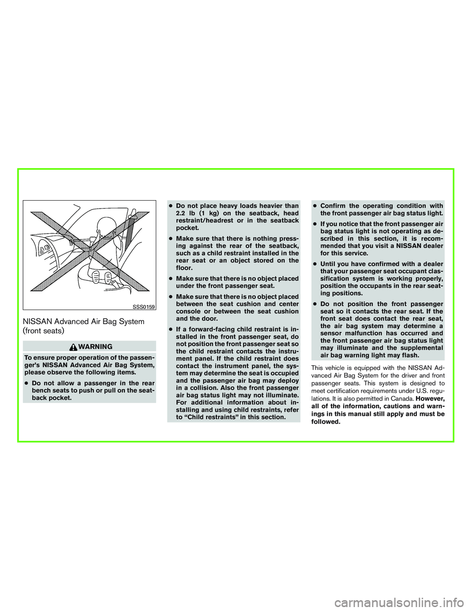 NISSAN ALTIMA SEDAN 2016  Owners Manual NISSAN Advanced Air Bag System
(front seats)
WARNING
To ensure proper operation of the passen-
ger’s NISSAN Advanced Air Bag System,
please observe the following items.
●Do not allow a passenger i