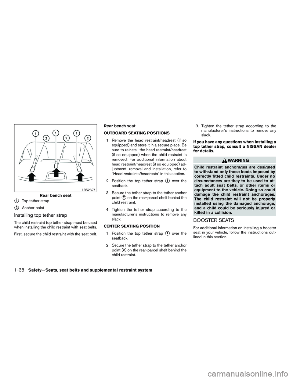 NISSAN ALTIMA SEDAN 2016  Owners Manual 1Top tether strap
2Anchor point
Installing top tether strap
The child restraint top tether strap must be used
when installing the child restraint with seat belts.
First, secure the child restraint w