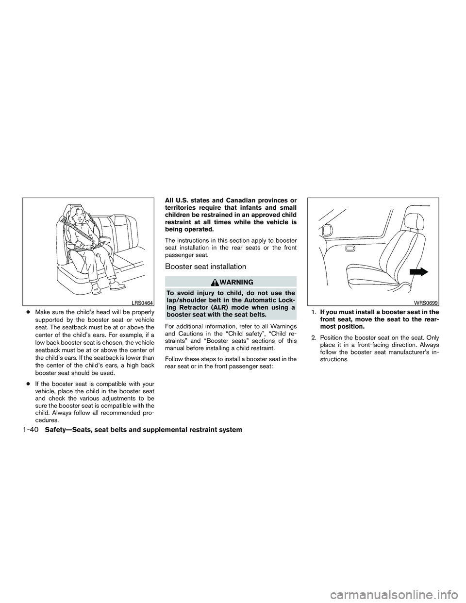 NISSAN ALTIMA SEDAN 2016  Owners Manual ●Make sure the child’s head will be properly
supported by the booster seat or vehicle
seat. The seatback must be at or above the
center of the child’s ears. For example, if a
low back booster se