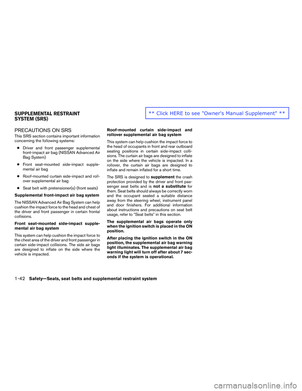 NISSAN ALTIMA SEDAN 2016  Owners Manual PRECAUTIONS ON SRS
This SRS section contains important information
concerning the following systems:● Driver and front passenger supplemental
front-impact air bag (NISSAN Advanced Air
Bag System)
