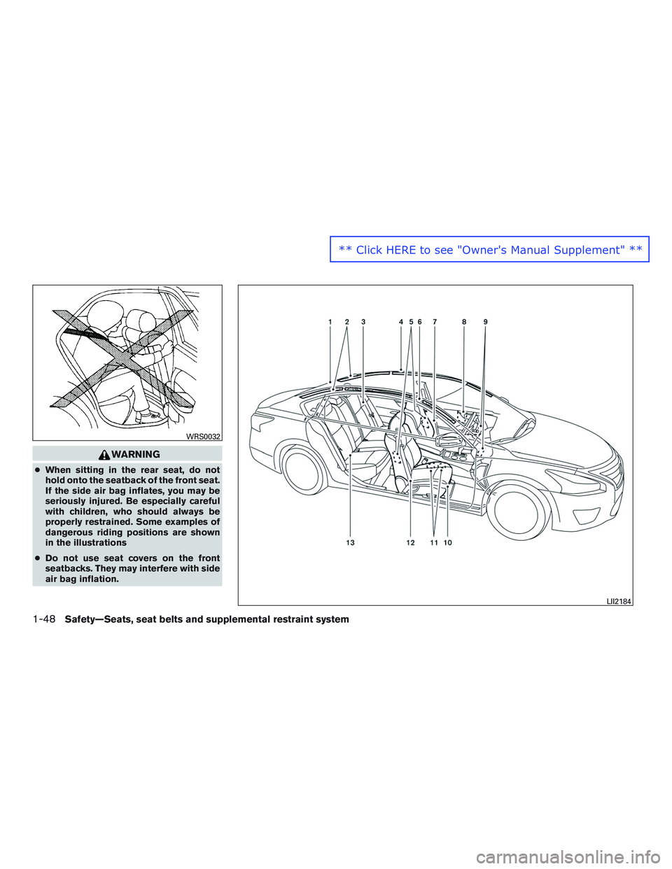 NISSAN ALTIMA SEDAN 2016  Owners Manual WARNING
●When sitting in the rear seat, do not
hold onto the seatback of the front seat.
If the side air bag inflates, you may be
seriously injured. Be especially careful
with children, who should a