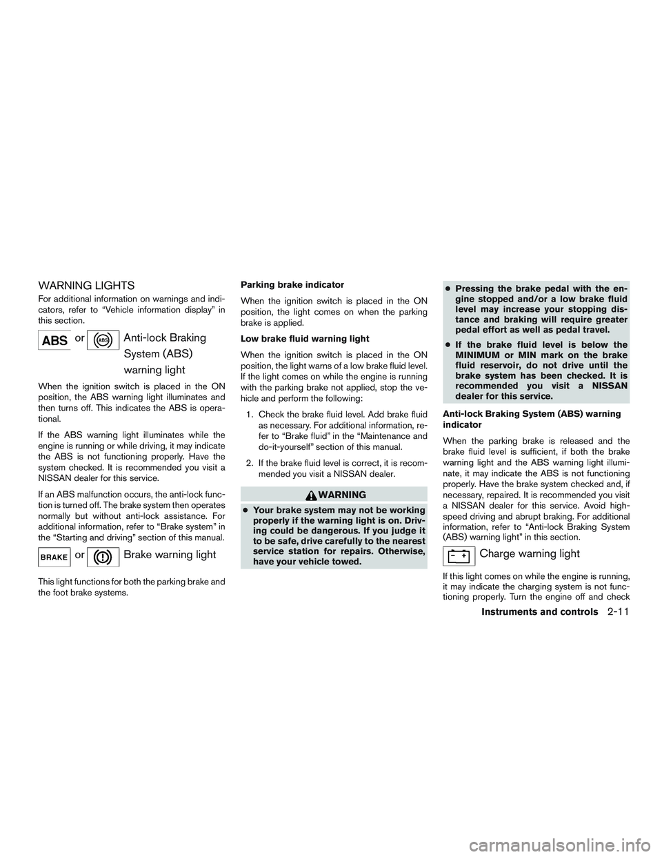 NISSAN ALTIMA SEDAN 2016  Owners Manual WARNING LIGHTS
For additional information on warnings and indi-
cators, refer to “Vehicle information display” in
this section.
orAnti-lock BrakingSystem (ABS)
warning light
When the ignition swit