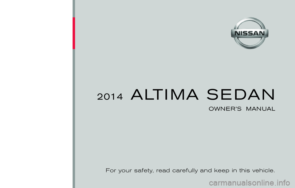 NISSAN ALTIMA SEDAN 2014  Owners Manual ®
2014  ALTIMA SEDAN
OWNER’S  MANUAL
For your safety, read carefully and keep in this vehicle.
2014 NISSAN ALTIMA SEDAN L33-D
L33-D
Printing : June 2013 (06)
Publication  No.: OM0E 0L32U2  
Printed
