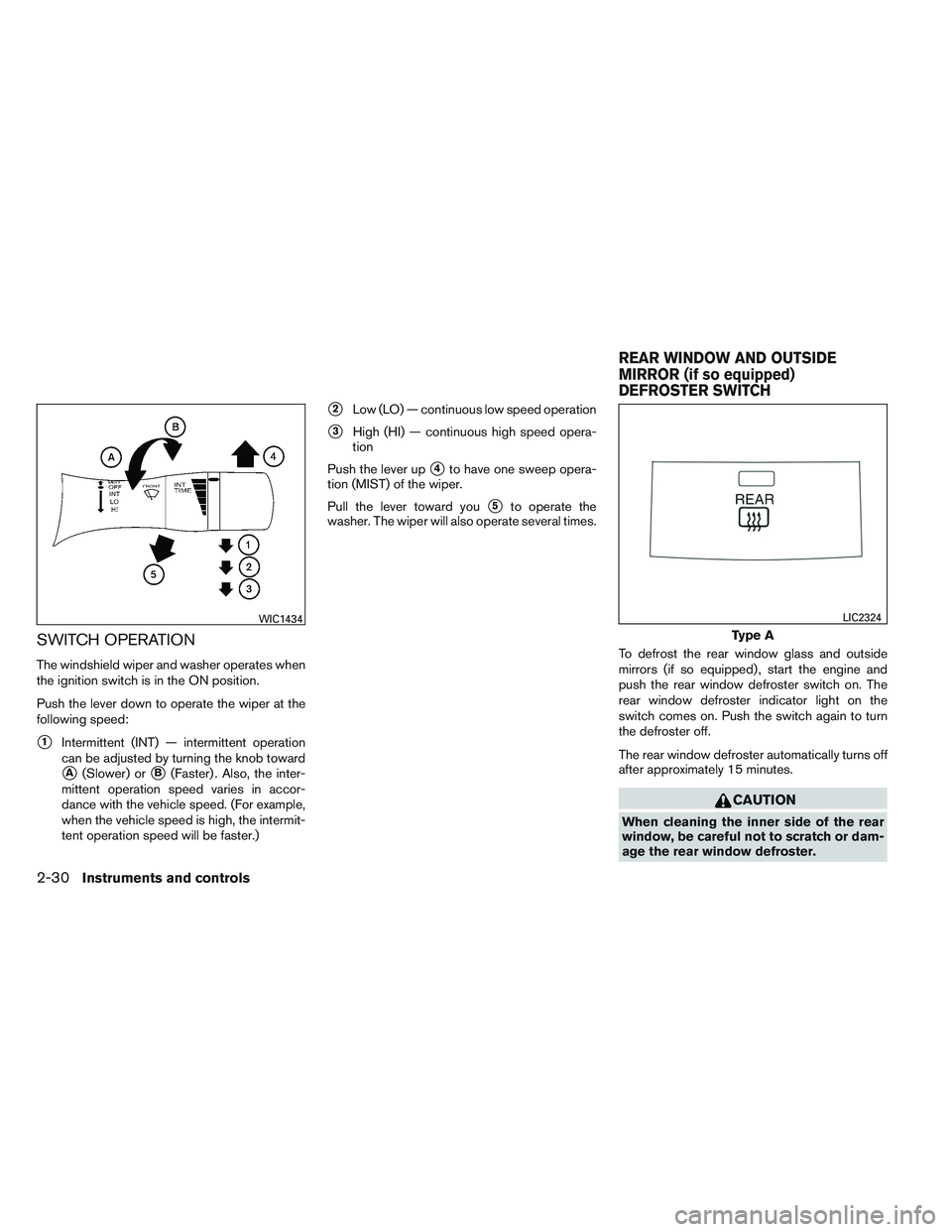 NISSAN ALTIMA SEDAN 2014 Owners Manual SWITCH OPERATION
The windshield wiper and washer operates when
the ignition switch is in the ON position.
Push the lever down to operate the wiper at the
following speed:
1Intermittent (INT) — inte NISSAN ALTIMA SEDAN 2014 Owners Manual SWITCH OPERATION
The windshield wiper and washer operates when
the ignition switch is in the ON position.
Push the lever down to operate the wiper at the
following speed:
1Intermittent (INT) — inte