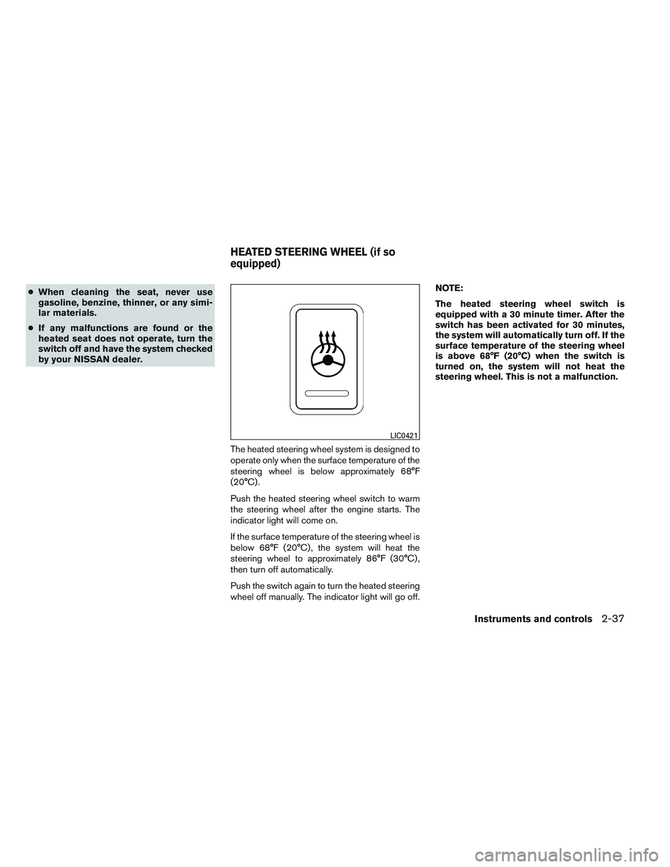 NISSAN ALTIMA SEDAN 2014 Owners Manual ●When cleaning the seat, never use
gasoline, benzine, thinner, or any simi-
lar materials.
● If any malfunctions are found or the
heated seat does not operate, turn the
switch off and have the sys NISSAN ALTIMA SEDAN 2014 Owners Manual ●When cleaning the seat, never use
gasoline, benzine, thinner, or any simi-
lar materials.
● If any malfunctions are found or the
heated seat does not operate, turn the
switch off and have the sys