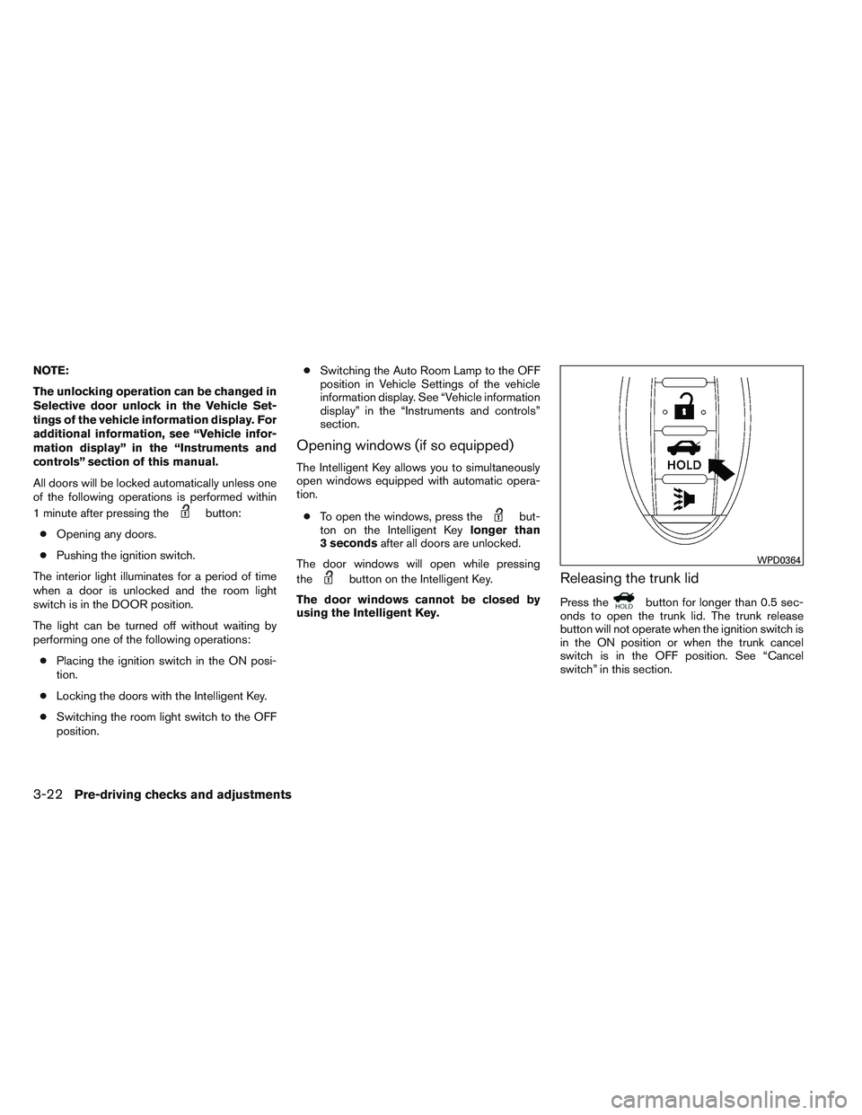 NISSAN ALTIMA SEDAN 2014 Owners Manual NOTE:
The unlocking operation can be changed in
Selective door unlock in the Vehicle Set-
tings of the vehicle information display. For
additional information, see “Vehicle infor-
mation display” NISSAN ALTIMA SEDAN 2014 Owners Manual NOTE:
The unlocking operation can be changed in
Selective door unlock in the Vehicle Set-
tings of the vehicle information display. For
additional information, see “Vehicle infor-
mation display”