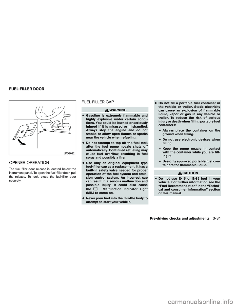 NISSAN ALTIMA SEDAN 2014 Owners Manual OPENER OPERATION
The fuel-filler door release is located below the
instrument panel. To open the fuel-filler door, pull
the release. To lock, close the fuel-filler door
securely.
FUEL-FILLER CAP
WARNI NISSAN ALTIMA SEDAN 2014 Owners Manual OPENER OPERATION
The fuel-filler door release is located below the
instrument panel. To open the fuel-filler door, pull
the release. To lock, close the fuel-filler door
securely.
FUEL-FILLER CAP
WARNI