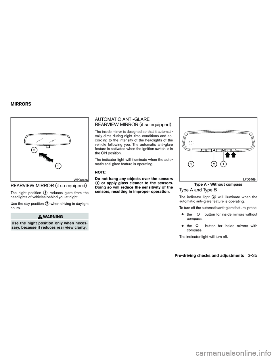NISSAN ALTIMA SEDAN 2014 Owners Manual REARVIEW MIRROR (if so equipped)
The night position1reduces glare from the
headlights of vehicles behind you at night.
Use the day position
2when driving in daylight
hours.
WARNING
Use the night pos NISSAN ALTIMA SEDAN 2014 Owners Manual REARVIEW MIRROR (if so equipped)
The night position1reduces glare from the
headlights of vehicles behind you at night.
Use the day position
2when driving in daylight
hours.
WARNING
Use the night pos