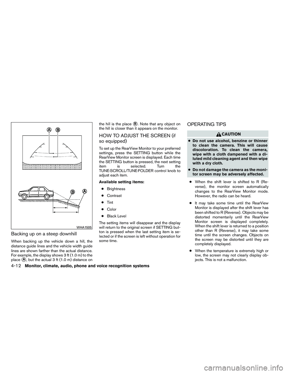 NISSAN ALTIMA SEDAN 2014 Owners Manual Backing up on a steep downhill
When backing up the vehicle down a hill, the
distance guide lines and the vehicle width guide
lines are shown farther than the actual distance.
For example, the display NISSAN ALTIMA SEDAN 2014 Owners Manual Backing up on a steep downhill
When backing up the vehicle down a hill, the
distance guide lines and the vehicle width guide
lines are shown farther than the actual distance.
For example, the display
