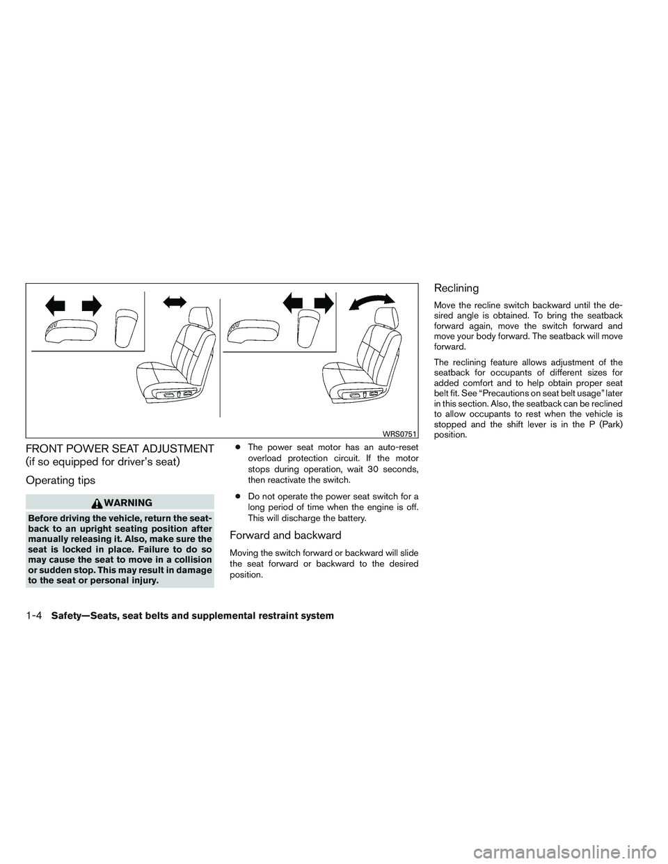 NISSAN ALTIMA SEDAN 2014 Owners Manual FRONT POWER SEAT ADJUSTMENT
(if so equipped for driver’s seat)
Operating tips
WARNING
Before driving the vehicle, return the seat-
back to an upright seating position after
manually releasing it. Al NISSAN ALTIMA SEDAN 2014 Owners Manual FRONT POWER SEAT ADJUSTMENT
(if so equipped for driver’s seat)
Operating tips
WARNING
Before driving the vehicle, return the seat-
back to an upright seating position after
manually releasing it. Al