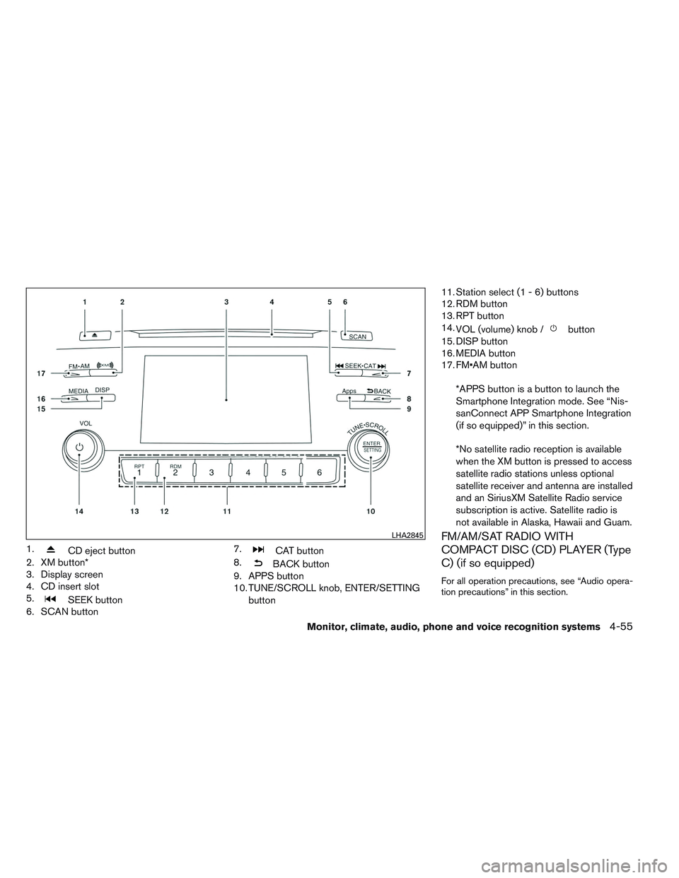 NISSAN ALTIMA SEDAN 2014 Owners Manual 1.CD eject button
2. XM button*
3. Display screen
4. CD insert slot
5.
SEEK button
6. SCAN button 7.
CAT button
8.
BACK button
9. APPS button
10. TUNE/SCROLL knob, ENTER/SETTING
button 11. Station sel NISSAN ALTIMA SEDAN 2014 Owners Manual 1.CD eject button
2. XM button*
3. Display screen
4. CD insert slot
5.
SEEK button
6. SCAN button 7.
CAT button
8.
BACK button
9. APPS button
10. TUNE/SCROLL knob, ENTER/SETTING
button 11. Station sel