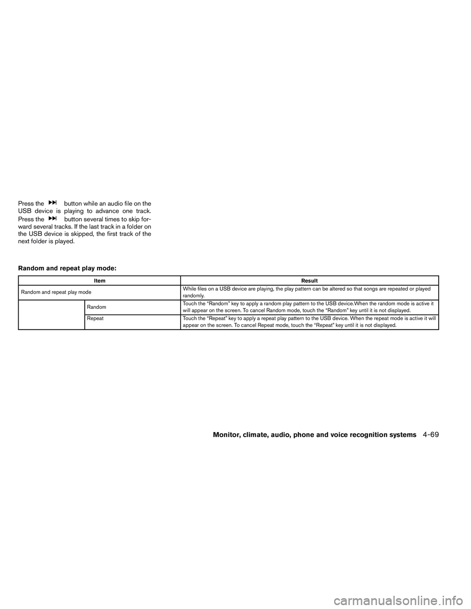 NISSAN ALTIMA SEDAN 2014  Owners Manual Press thebutton while an audio file on the
USB device is playing to advance one track.
Press the
button several times to skip for-
ward several tracks. If the last track in a folder on
the USB device 