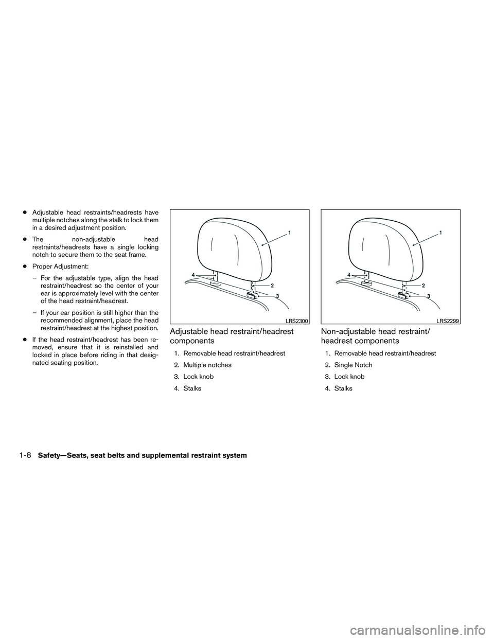 NISSAN ALTIMA SEDAN 2014 Owners Manual ●Adjustable head restraints/headrests have
multiple notches along the stalk to lock them
in a desired adjustment position.
● The non-adjustable head
restraints/headrests have a single locking
notc NISSAN ALTIMA SEDAN 2014 Owners Manual ●Adjustable head restraints/headrests have
multiple notches along the stalk to lock them
in a desired adjustment position.
● The non-adjustable head
restraints/headrests have a single locking
notc