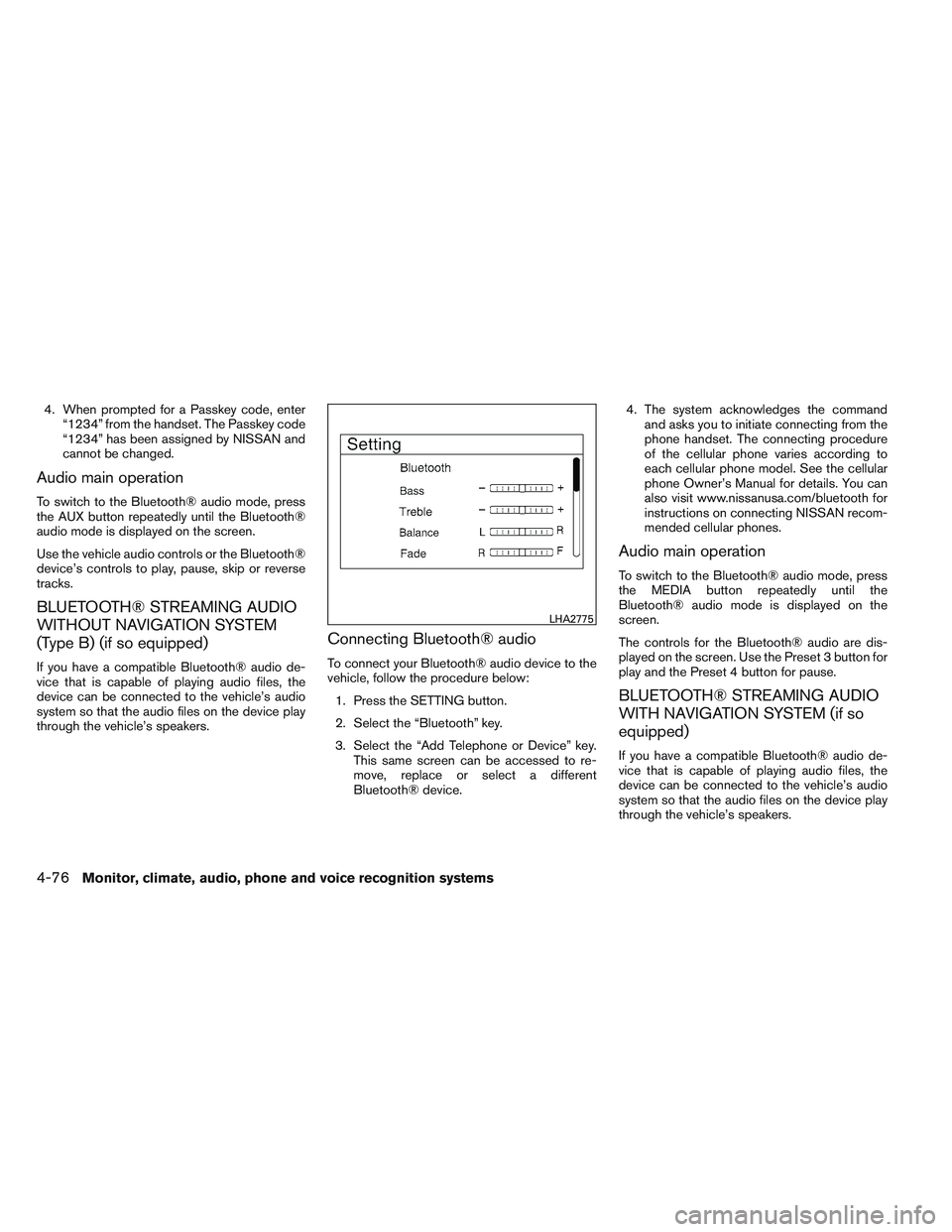NISSAN ALTIMA SEDAN 2014 Owners Manual 4. When prompted for a Passkey code, enter“1234” from the handset. The Passkey code
“1234” has been assigned by NISSAN and
cannot be changed.
Audio main operation
To switch to the Bluetooth® NISSAN ALTIMA SEDAN 2014 Owners Manual 4. When prompted for a Passkey code, enter“1234” from the handset. The Passkey code
“1234” has been assigned by NISSAN and
cannot be changed.
Audio main operation
To switch to the Bluetooth®