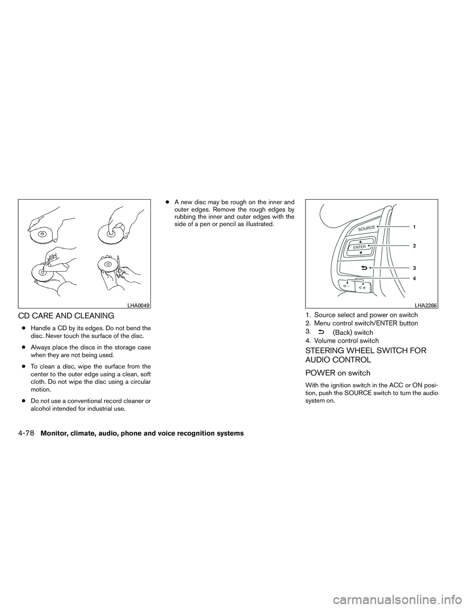 NISSAN ALTIMA SEDAN 2014  Owners Manual CD CARE AND CLEANING
●Handle a CD by its edges. Do not bend the
disc. Never touch the surface of the disc.
● Always place the discs in the storage case
when they are not being used.
● To clean a