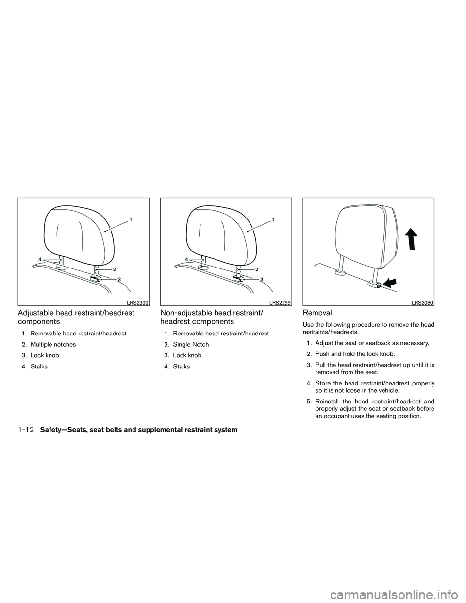 NISSAN ALTIMA SEDAN 2014  Owners Manual Adjustable head restraint/headrest
components
1. Removable head restraint/headrest
2. Multiple notches
3. Lock knob
4. Stalks
Non-adjustable head restraint/
headrest components
1. Removable head restr
