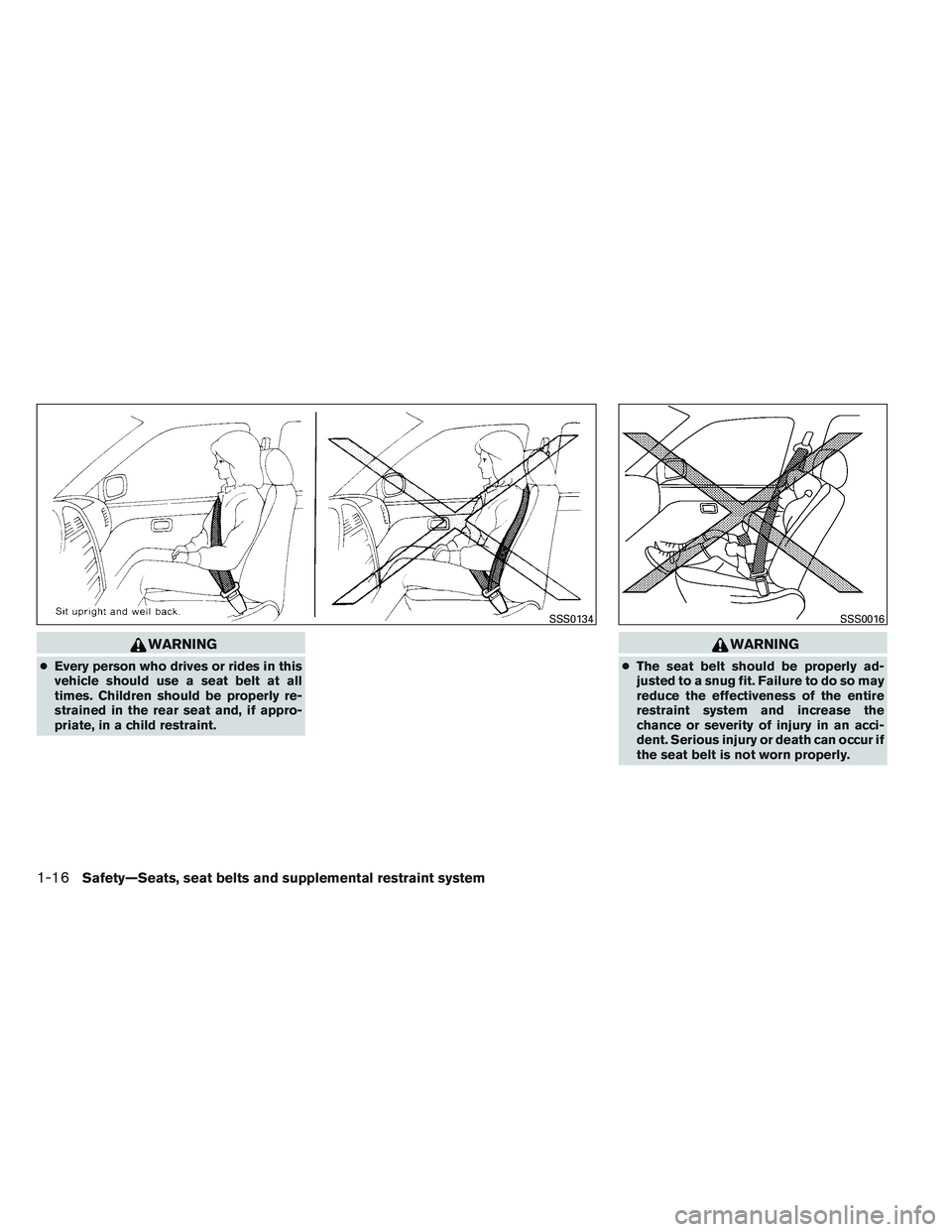 NISSAN ALTIMA SEDAN 2014  Owners Manual WARNING
●Every person who drives or rides in this
vehicle should use a seat belt at all
times. Children should be properly re-
strained in the rear seat and, if appro-
priate, in a child restraint.
