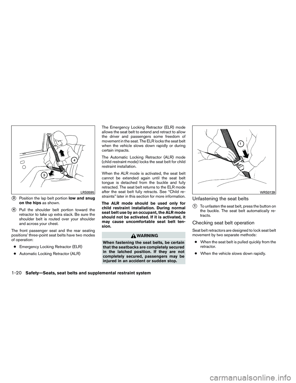 NISSAN ALTIMA SEDAN 2014 Owners Manual 3Position the lap belt portionlow and snug
on the hips as shown.
4Pull the shoulder belt portion toward the
retractor to take up extra slack. Be sure the
shoulder belt is routed over your shoulder
a NISSAN ALTIMA SEDAN 2014 Owners Manual 3Position the lap belt portionlow and snug
on the hips as shown.
4Pull the shoulder belt portion toward the
retractor to take up extra slack. Be sure the
shoulder belt is routed over your shoulder
a