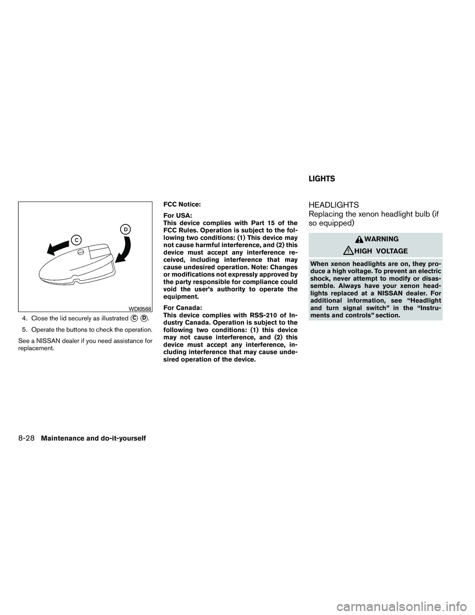 NISSAN ALTIMA SEDAN 2014 Owners Manual 4. Close the lid securely as illustratedCD.
5. Operate the buttons to check the operation.
See a NISSAN dealer if you need assistance for
replacement. FCC Notice:
For USA:
This device complies with NISSAN ALTIMA SEDAN 2014 Owners Manual 4. Close the lid securely as illustratedCD.
5. Operate the buttons to check the operation.
See a NISSAN dealer if you need assistance for
replacement. FCC Notice:
For USA:
This device complies with