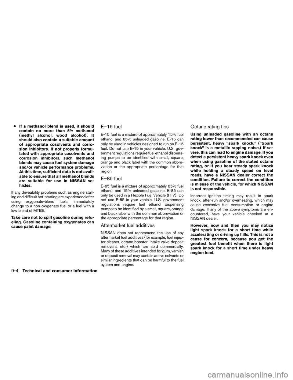 NISSAN ALTIMA SEDAN 2014 Owners Manual ●If a methanol blend is used, it should
contain no more than 5% methanol
(methyl alcohol, wood alcohol) . It
should also contain a suitable amount
of appropriate cosolvents and corro-
sion inhibitor NISSAN ALTIMA SEDAN 2014 Owners Manual ●If a methanol blend is used, it should
contain no more than 5% methanol
(methyl alcohol, wood alcohol) . It
should also contain a suitable amount
of appropriate cosolvents and corro-
sion inhibitor