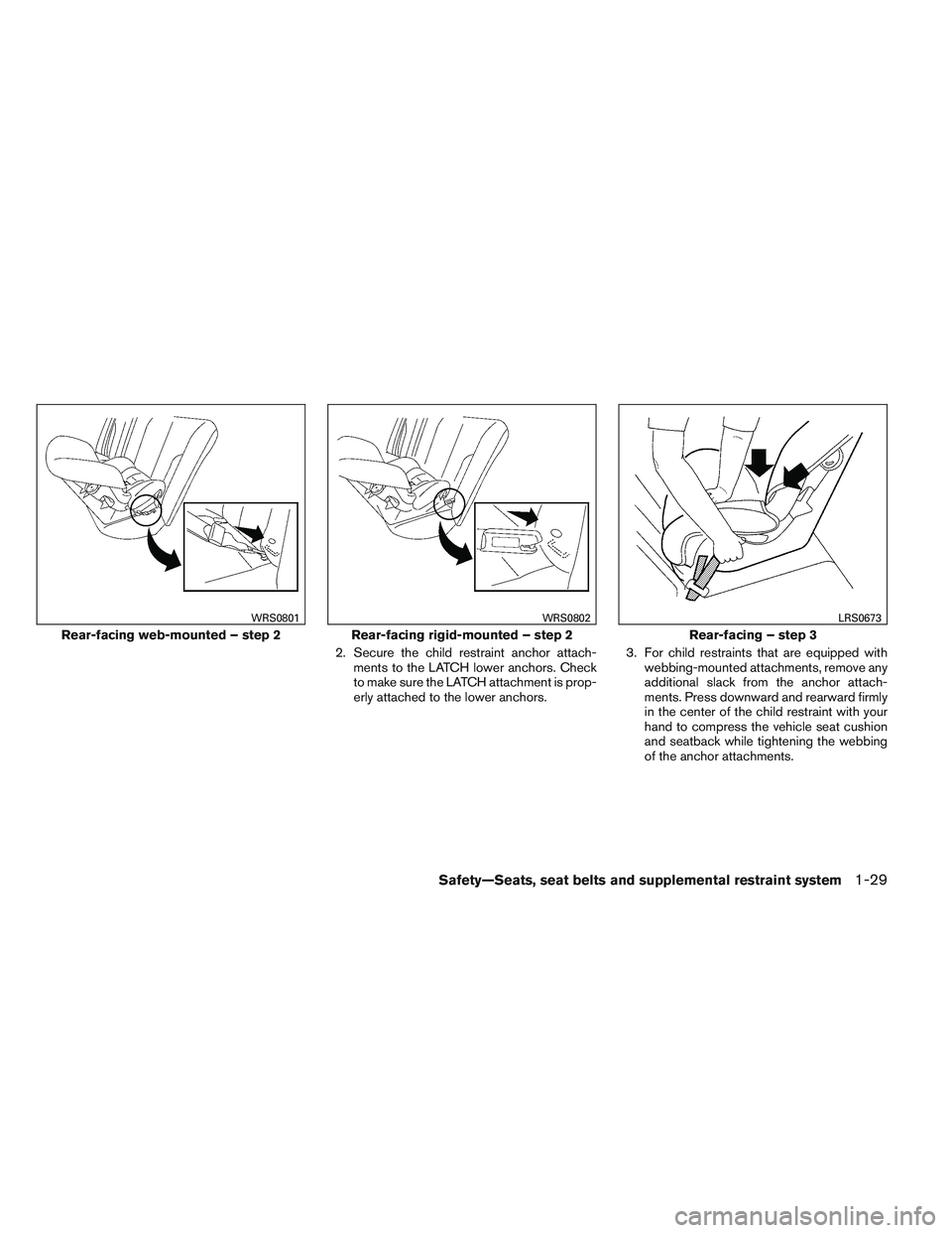 NISSAN ALTIMA SEDAN 2014  Owners Manual 2. Secure the child restraint anchor attach-ments to the LATCH lower anchors. Check
to make sure the LATCH attachment is prop-
erly attached to the lower anchors. 3. For child restraints that are equi