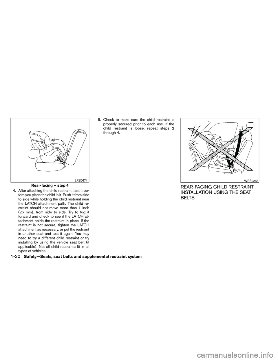 NISSAN ALTIMA SEDAN 2014  Owners Manual 4. After attaching the child restraint, test it be-fore you place the child in it. Push it from side
to side while holding the child restraint near
the LATCH attachment path. The child re-
straint sho