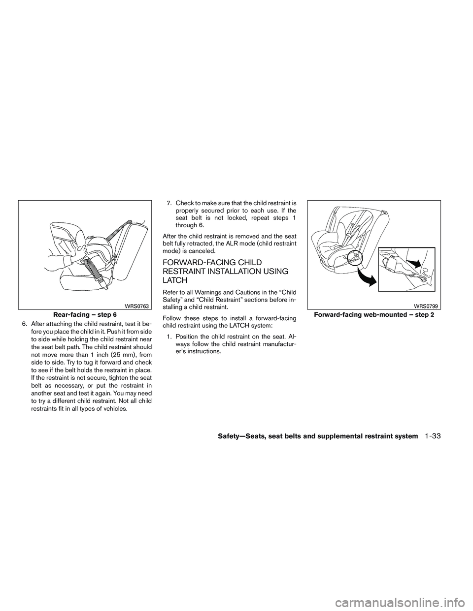 NISSAN ALTIMA SEDAN 2014 Owners Manual 6. After attaching the child restraint, test it be-fore you place the child in it. Push it from side
to side while holding the child restraint near
the seat belt path. The child restraint should
not m NISSAN ALTIMA SEDAN 2014 Owners Manual 6. After attaching the child restraint, test it be-fore you place the child in it. Push it from side
to side while holding the child restraint near
the seat belt path. The child restraint should
not m