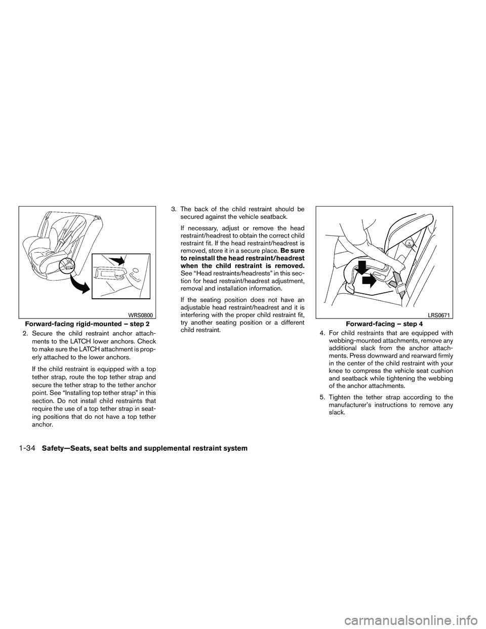 NISSAN ALTIMA SEDAN 2014 Owners Manual 2. Secure the child restraint anchor attach-ments to the LATCH lower anchors. Check
to make sure the LATCH attachment is prop-
erly attached to the lower anchors.
If the child restraint is equipped wi NISSAN ALTIMA SEDAN 2014 Owners Manual 2. Secure the child restraint anchor attach-ments to the LATCH lower anchors. Check
to make sure the LATCH attachment is prop-
erly attached to the lower anchors.
If the child restraint is equipped wi