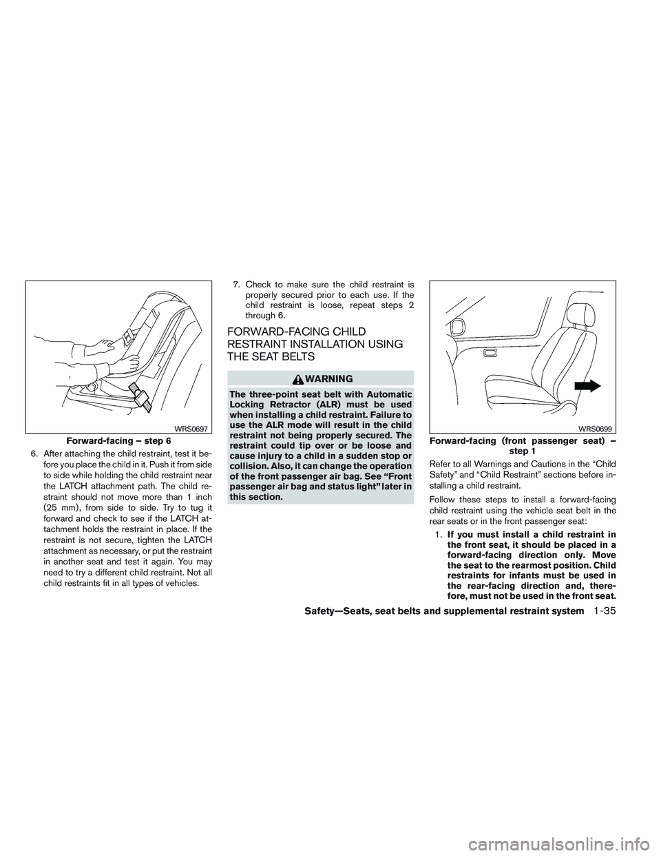 NISSAN ALTIMA SEDAN 2014 Owners Manual 6. After attaching the child restraint, test it be-fore you place the child in it. Push it from side
to side while holding the child restraint near
the LATCH attachment path. The child re-
straint sho NISSAN ALTIMA SEDAN 2014 Owners Manual 6. After attaching the child restraint, test it be-fore you place the child in it. Push it from side
to side while holding the child restraint near
the LATCH attachment path. The child re-
straint sho