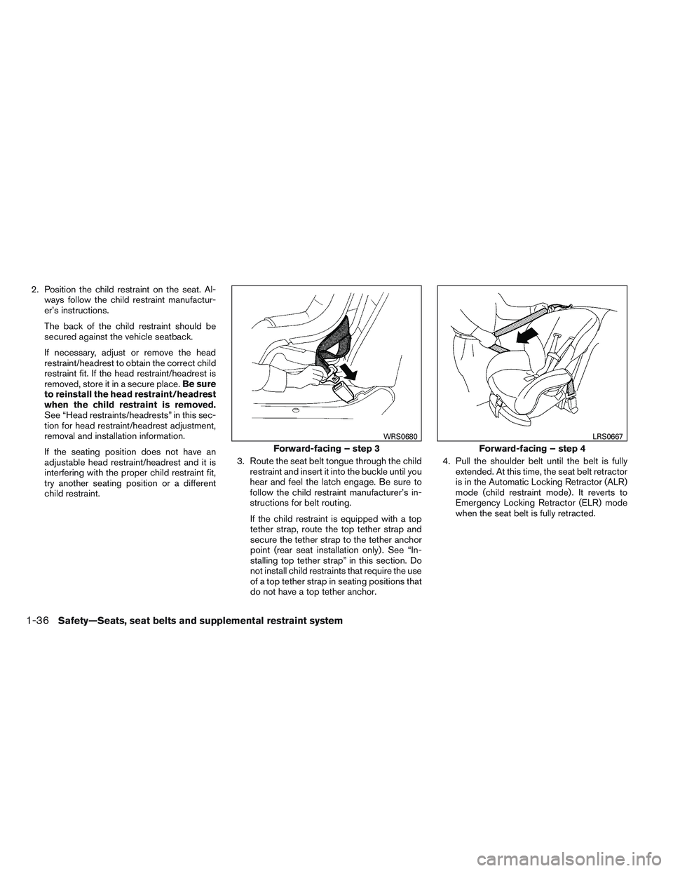 NISSAN ALTIMA SEDAN 2014 Owners Manual 2. Position the child restraint on the seat. Al-ways follow the child restraint manufactur-
er’s instructions.
The back of the child restraint should be
secured against the vehicle seatback.
If nece NISSAN ALTIMA SEDAN 2014 Owners Manual 2. Position the child restraint on the seat. Al-ways follow the child restraint manufactur-
er’s instructions.
The back of the child restraint should be
secured against the vehicle seatback.
If nece