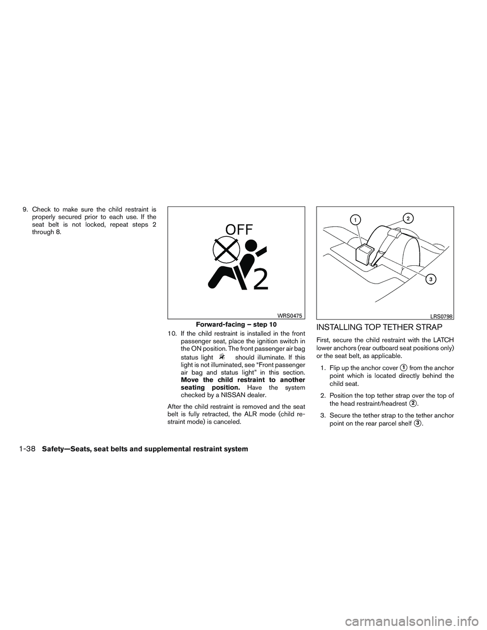 NISSAN ALTIMA SEDAN 2014 Owners Manual 9. Check to make sure the child restraint isproperly secured prior to each use. If the
seat belt is not locked, repeat steps 2
through 8.
10. If the child restraint is installed in the frontpassenger NISSAN ALTIMA SEDAN 2014 Owners Manual 9. Check to make sure the child restraint isproperly secured prior to each use. If the
seat belt is not locked, repeat steps 2
through 8.
10. If the child restraint is installed in the frontpassenger