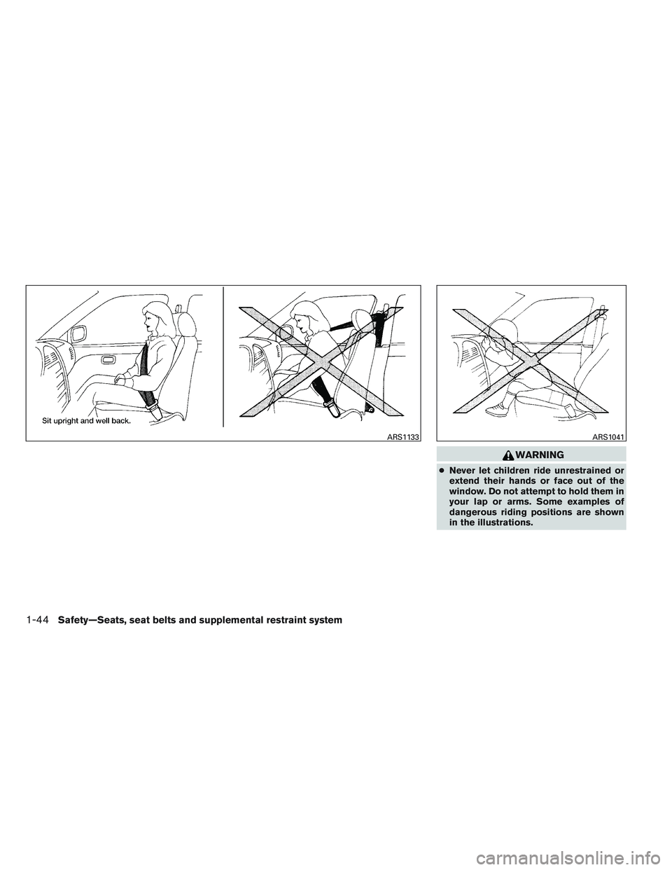 NISSAN ALTIMA SEDAN 2014  Owners Manual WARNING
●Never let children ride unrestrained or
extend their hands or face out of the
window. Do not attempt to hold them in
your lap or arms. Some examples of
dangerous riding positions are shown
