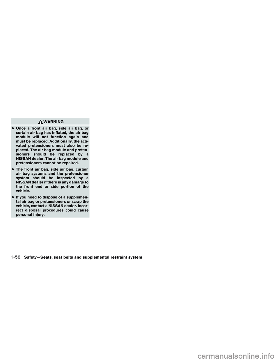NISSAN ALTIMA SEDAN 2014  Owners Manual WARNING
●Once a front air bag, side air bag, or
curtain air bag has inflated, the air bag
module will not function again and
must be replaced. Additionally, the acti-
vated pretensioners must also b
