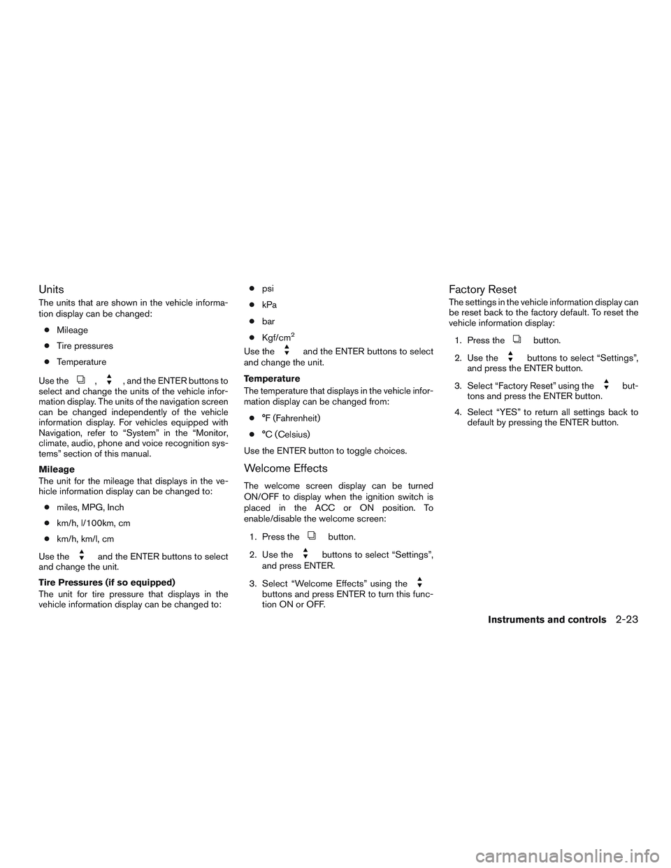 NISSAN ALTIMA SEDAN 2015  Owners Manual Units
The units that are shown in the vehicle informa-
tion display can be changed:● Mileage
● Tire pressures
● Temperature
Use the
,, and the ENTER buttons to
select and change the units of the