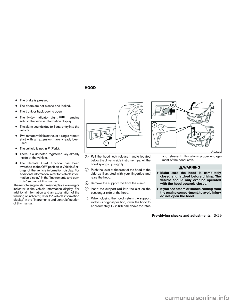 NISSAN ALTIMA SEDAN 2015  Owners Manual ●The brake is pressed.
● The doors are not closed and locked.
● The trunk or back door is open.
● The I–Key Indicator Light
remains
solid in the vehicle information display.
● The alarm so