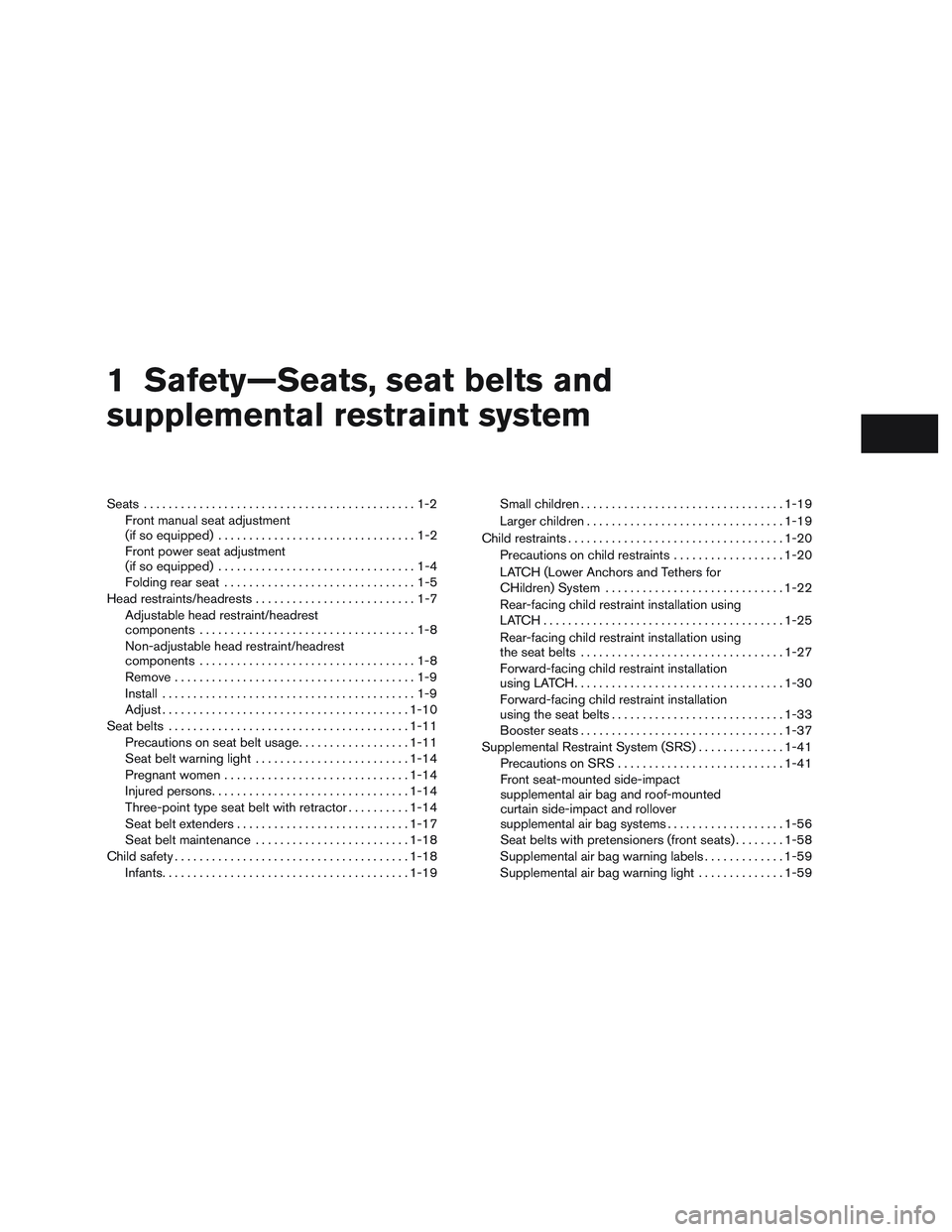 NISSAN ALTIMA SEDAN 2015 Owners Manual 1 Safety—Seats, seat belts and
supplemental restraint system
Seats............................................1-2
Front manual seat adjustment
(if so equipped) ................................1-2
Fr NISSAN ALTIMA SEDAN 2015 Owners Manual 1 Safety—Seats, seat belts and
supplemental restraint system
Seats............................................1-2
Front manual seat adjustment
(if so equipped) ................................1-2
Fr