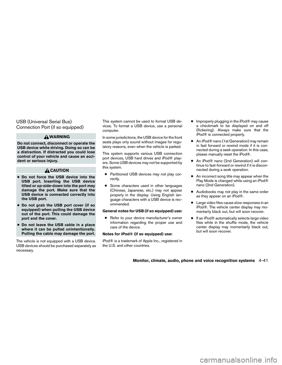 NISSAN ALTIMA SEDAN 2015  Owners Manual USB (Universal Serial Bus)
Connection Port (if so equipped)
WARNING
Do not connect, disconnect or operate the
USB device while driving. Doing so can be
a distraction. If distracted you could lose
cont