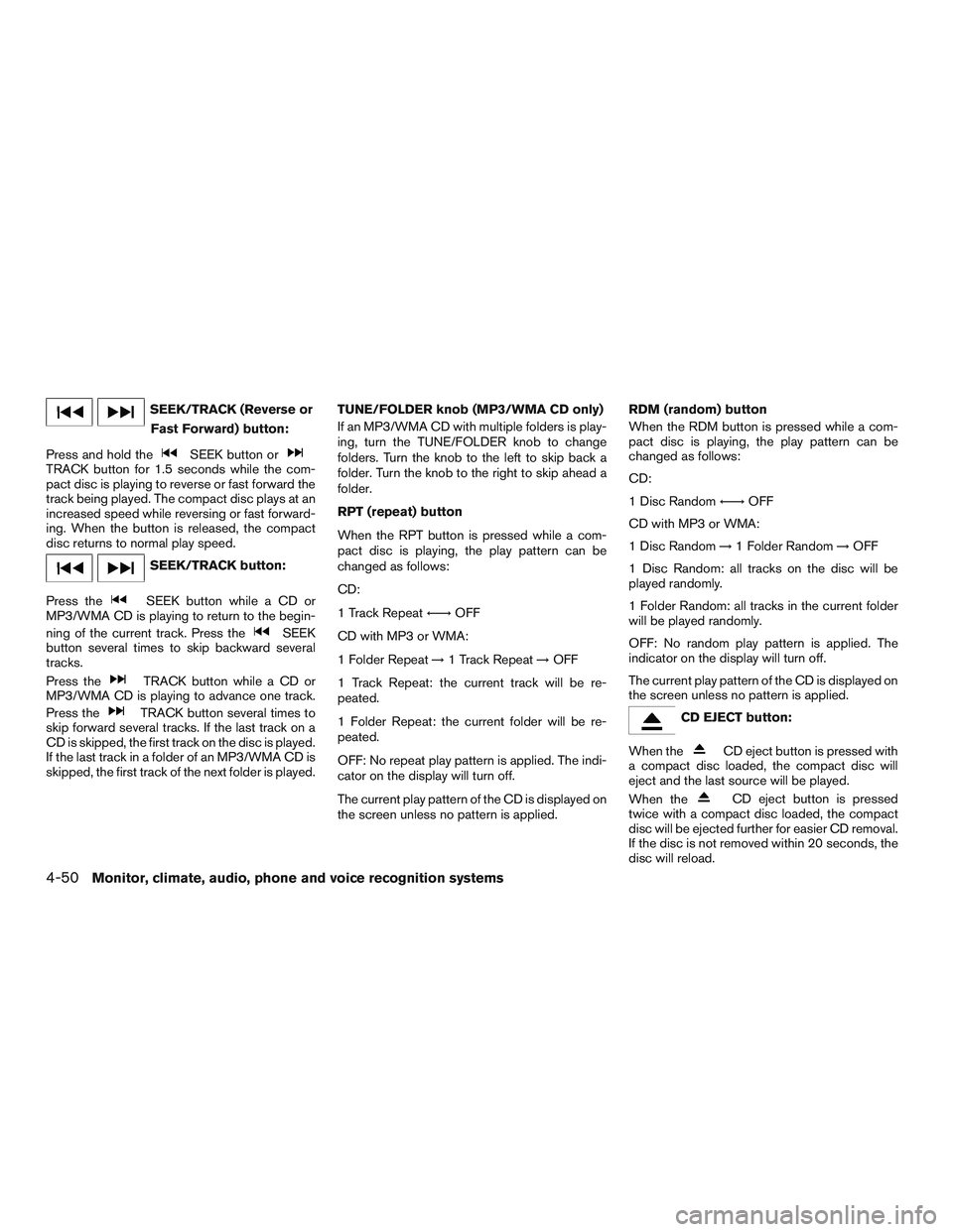 NISSAN ALTIMA SEDAN 2015  Owners Manual SEEK/TRACK (Reverse orFast Forward) button:
Press and hold the
SEEK button orTRACK button for 1.5 seconds while the com-
pact disc is playing to reverse or fast forward the
track being played. The com