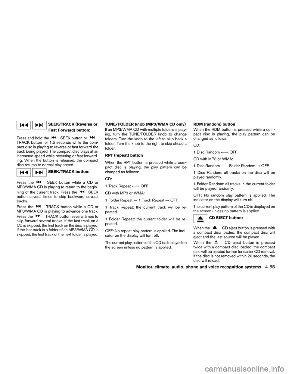 NISSAN ALTIMA SEDAN 2015  Owners Manual SEEK/TRACK (Reverse orFast Forward) button:
Press and hold the
SEEK button orTRACK button for 1.5 seconds while the com-
pact disc is playing to reverse or fast forward the
track being played. The com