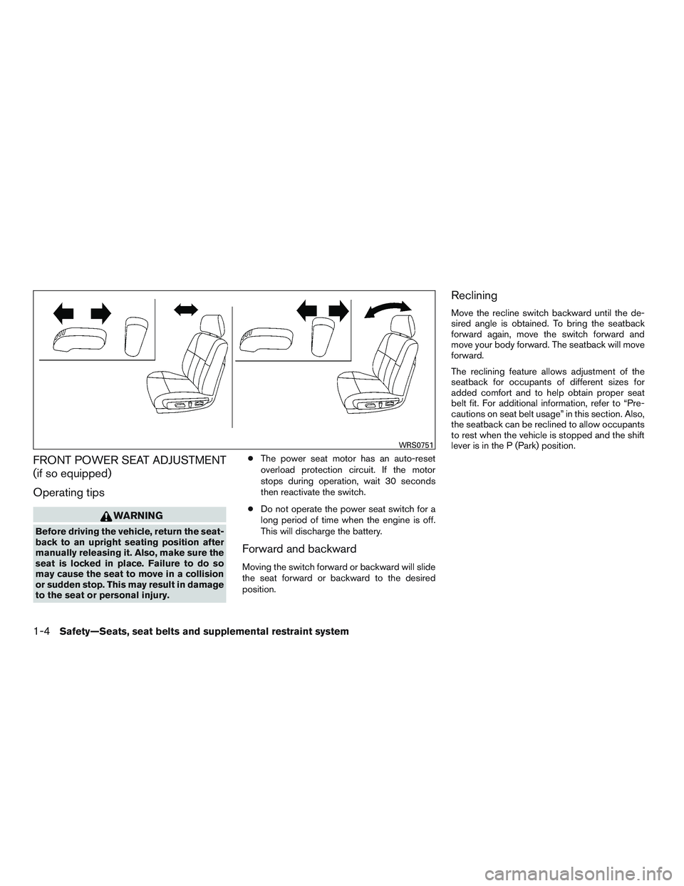 NISSAN ALTIMA SEDAN 2015 Owners Manual FRONT POWER SEAT ADJUSTMENT
(if so equipped)
Operating tips
WARNING
Before driving the vehicle, return the seat-
back to an upright seating position after
manually releasing it. Also, make sure the
se NISSAN ALTIMA SEDAN 2015 Owners Manual FRONT POWER SEAT ADJUSTMENT
(if so equipped)
Operating tips
WARNING
Before driving the vehicle, return the seat-
back to an upright seating position after
manually releasing it. Also, make sure the
se