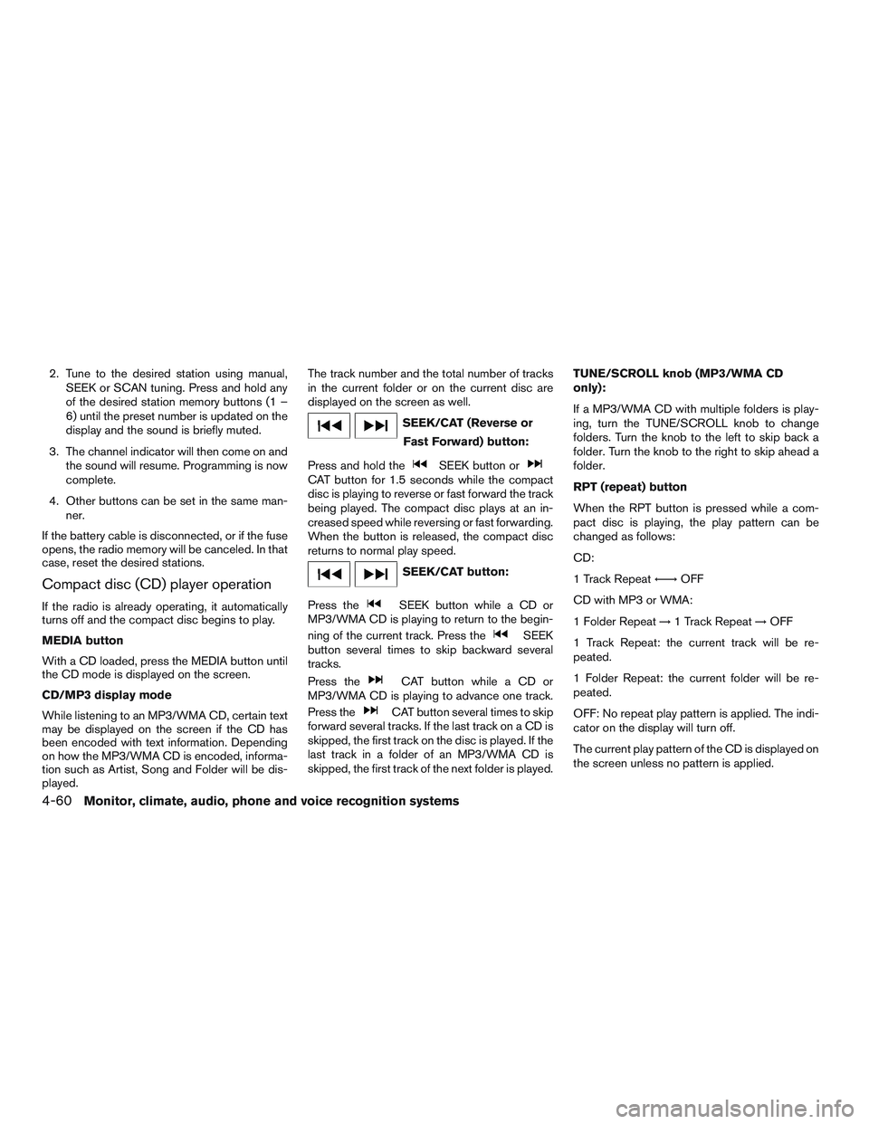 NISSAN ALTIMA SEDAN 2015  Owners Manual 2. Tune to the desired station using manual,SEEK or SCAN tuning. Press and hold any
of the desired station memory buttons (1 –
6) until the preset number is updated on the
display and the sound is b