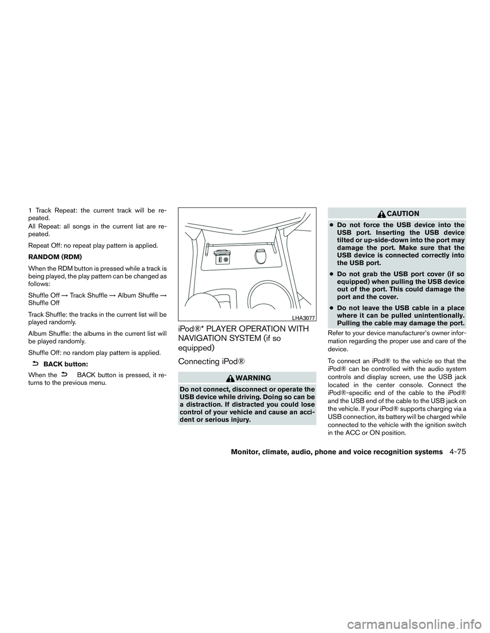 NISSAN ALTIMA SEDAN 2015  Owners Manual 1 Track Repeat: the current track will be re-
peated.
All Repeat: all songs in the current list are re-
peated.
Repeat Off: no repeat play pattern is applied.
RANDOM (RDM)
When the RDM button is press