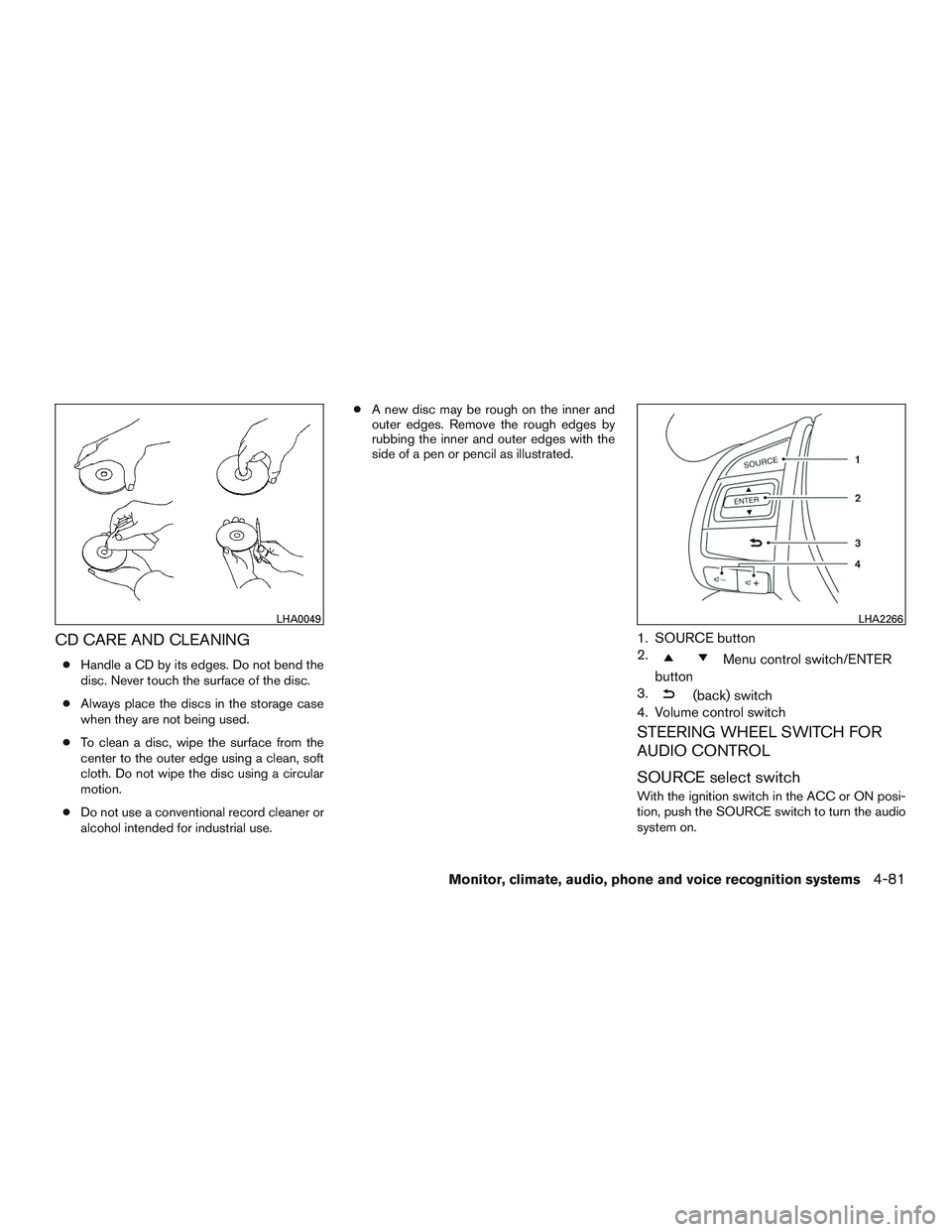 NISSAN ALTIMA SEDAN 2015  Owners Manual CD CARE AND CLEANING
●Handle a CD by its edges. Do not bend the
disc. Never touch the surface of the disc.
● Always place the discs in the storage case
when they are not being used.
● To clean a