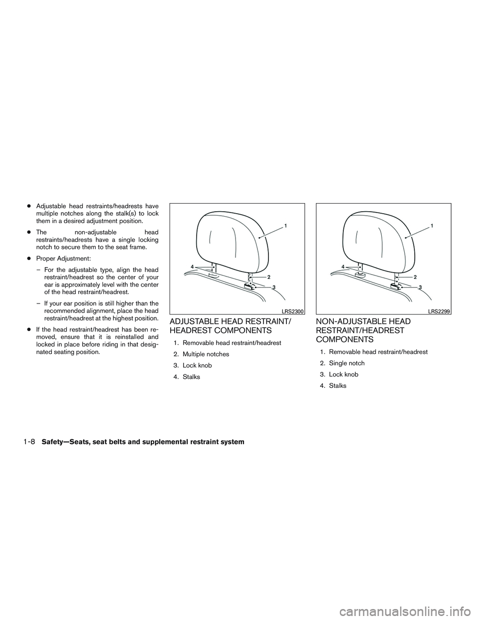 NISSAN ALTIMA SEDAN 2015 Owners Manual ●Adjustable head restraints/headrests have
multiple notches along the stalk(s) to lock
them in a desired adjustment position.
● The non-adjustable head
restraints/headrests have a single locking
n NISSAN ALTIMA SEDAN 2015 Owners Manual ●Adjustable head restraints/headrests have
multiple notches along the stalk(s) to lock
them in a desired adjustment position.
● The non-adjustable head
restraints/headrests have a single locking
n